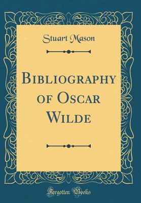 Bibliography of Oscar Wilde (Classic Reprint) - Mason, Stuart