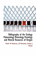 Bibliography of the Geology Paleontology Mineralogy Petrology and Mineral Resources of Oregon - Henderson, Charles W, and Winstanley, J B, and Michael, Graham J