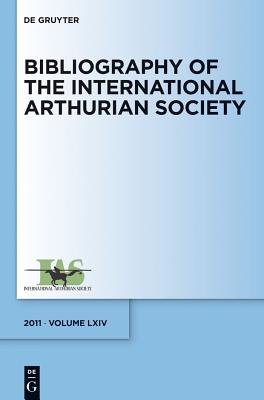 Bibliography of the International Arthurian Society. Volume LXIV (2011) - Radulescu, Raluca (Editor)