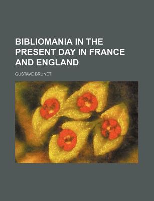 Bibliomania in the Present Day in France and England - Brunet, Gustave