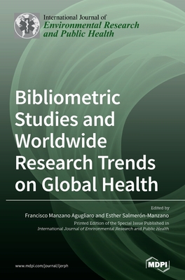 Bibliometric Studies and Worldwide Research Trends on Global Health - Agugliaro, Francisco Manzano (Guest editor), and Salmern-Manzano, Esther (Guest editor)