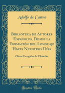 Biblioteca de Autores Espaoles, Desde La Formacin del Lenguaje Hasta Nuestros Das: Obras Escogidas de Filsofos (Classic Reprint)