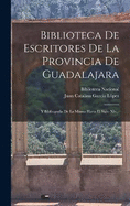 Biblioteca De Escritores De La Provincia De Guadalajara: Y Bibliografa De La Misma Hasta El Siglo Xix...
