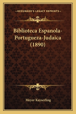 Biblioteca Espanola-Portugueza-Judaica (1890) - Kayserling, Meyer