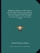 Biblioteca Italiana, O Sia Notizia De Libri Rari Nella Lingua Italiana, Divisa In Quattro Parti Principali: Cioe Istoria, Poesia, Prose, Arti E Scienze (1728)