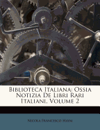 Biblioteca Italiana: Ossia Notizia de Libri Rari Italiani, Volume 2