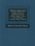 Biblioteca Italiana: Ossia Notizia, de'Libri Rari Italiani Divisa in Quattro Parti Cioe Istoria, Poesia, Prose, Arti E Scienze