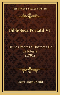 Biblioteca Portatil V1: de Los Padres y Doctores de La Iglesia (1791) - Tricalet, Pierre Joseph