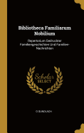 Bibliotheca Familiarum Nobilium: Repertorium Gedruckter Familiengeschichten Und Familien-Nachrichten
