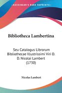 Bibliotheca Lambertina: Seu Catalogus Librorum Bibliothecae Illustrissimi Viri D. D. Nicolai Lambert (1730)