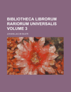 Bibliotheca Librorum Rariorum Universalis Volume 3