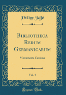 Bibliotheca Rerum Germanicarum, Vol. 4: Monumenta Carolina (Classic Reprint)