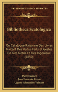 Bibliotheca Scatologica: Ou Catalogue Raisonne Des Livres Traitant Des Vertus Faits Et Gestes de Tres Noble Et Tres Ingenieux (1850)