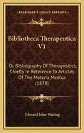 Bibliotheca Therapeutica V1: Or Bibliography of Therapeutics, Chiefly in Reference to Articles of the Materia Medica (1878)