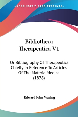 Bibliotheca Therapeutica V1: Or Bibliography Of Therapeutics, Chiefly In Reference To Articles Of The Materia Medica (1878) - Waring, Edward John