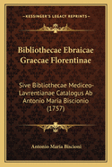 Bibliothecae Ebraicae Graecae Florentinae: Sive Bibliothecae Mediceo-Lavrentianae Catalogus Ab Antonio Maria Biscionio (1757)