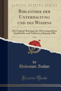 Bibliothek Der Unterhaltung Und Des Wissens, Vol. 9: Mit Original-Beitrgen Der Hervorragendsten Schriftsteller Und Gelehrten; Jahrgang 1886 (Classic Reprint)