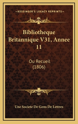 Bibliotheque Britannique V31, Annee 11: Ou Recueil (1806) - Une Societe de Gens de Lettres