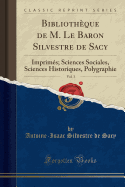 Bibliotheque de M. Le Baron Silvestre de Sacy, Vol. 3: Imprimes; Sciences Sociales, Sciences Historiques, Polygraphie (Classic Reprint)
