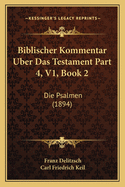 Biblischer Kommentar Uber Das Testament Part 4, V1, Book 2: Die Psalmen (1894)