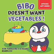 Bibo doesn't want vegetables!: Picture book for toddlers aged 1 to 3, to explore with little Bibo just how tasty veggies can be, and have a blast growing up!