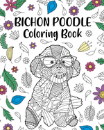 Bichon Poodle Coloring Book: Zentangle Animal, Floral and Mandala Style, Painting Pages for Dog Lover