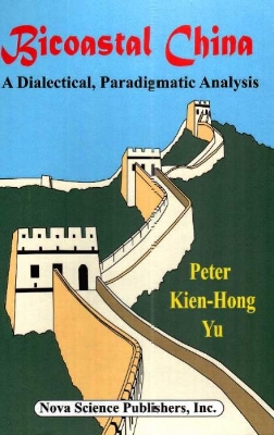 Bicoastal China: A Dialectical, Paradigmatic Analysis - Yu, Peter Kien-Hong