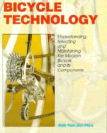 Bicycle Technology: Understanding, Selecting and Maintaining the Modern Bicycle and Its Components