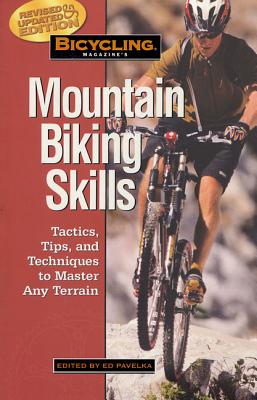 Bicycling Magazine's Mountain Biking Skills: Tactics, Tips, and Techniques to Master Any Terrain - Hewitt, Ben (Editor)