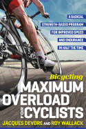 Bicycling Maximum Overload for Cyclists: A Radical Strength-Based Program for Improved Speed and Endurance in Half the Time