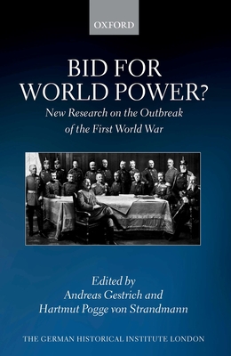 Bid for World Power?: New Research on the Outbreak of the First World War - Gestrich, Andreas (Editor), and Pogge von Strandmann, Hartmut (Editor)