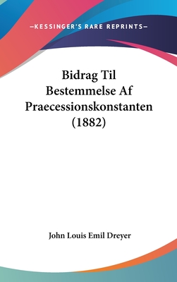 Bidrag Til Bestemmelse AF Praecessionskonstanten (1882) - Dreyer, John Louis Emil