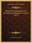 Bidrag Til Lymphekjertlernes Normale Og Pathologiske Anatomi (1871)