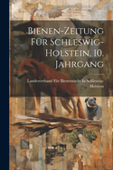 Bienen-Zeitung Fur Schleswig-Holstein, 10. Jahrgang