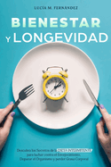 Bienestar Y Longevidad: Descubra los Secretos de la Dieta Intermitente para luchar contra el Envejecimiento, Depurar el Organismo y perder Grasa Corporal