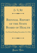 Biennial Report of the State Board of Health: For Period Ending December 31, 1916 (Classic Reprint)