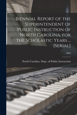 Biennial Report of the Superintendent of Public Instruction of North Carolina, for the Scholastic Years ... [serial]; 1869 - North Carolina Dept of Public Instr (Creator)