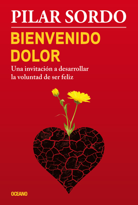 Bienvenido Dolor: Una Invitacin a Desarrollar La Voluntad de Ser Feliz - Sordo, Pilar