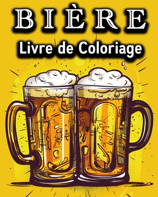 Biere Livre de Coloriage: Livre de Coloriage Amusant pour les Buveurs de Bi?re - Un super Cadeau - Bb, Lea Schning