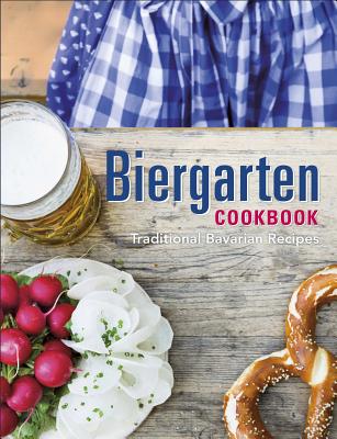 Biergarten Cookbook: Traditional Bavarian Recipes - Skowronek, Julia