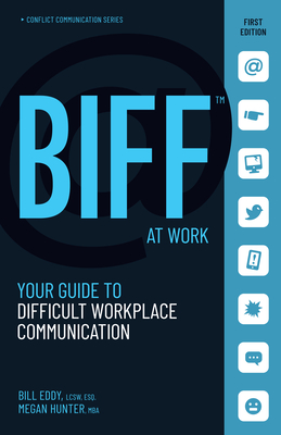 Biff at Work: Your Guide to Difficult Workplace Communication - Eddy, Bill, Lcsw, Esq, and Hunter, Megan, MBA