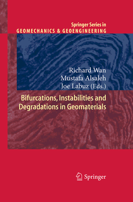 Bifurcations, Instabilities and Degradations in Geomaterials - Wan, Richard (Editor), and Alsaleh, Mustafa (Editor), and Labuz, Joe (Editor)