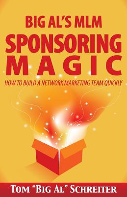 Big Al's MLM Sponsoring Magic: How to Build a Network Marketing Team Quickly - Schreiter, Tom Big Al