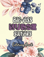 Big-Ass Nurse Swears Coloring Book: A Humorous Snarky & Unique Adult Coloring Book for Registered Nurses, Nurses Stress Relief and Mood Lifting book, Stress Relief and Mood Lifting Coloring book (Thank You Gifts)