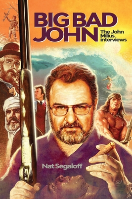 Big Bad John: The John Milius Interviews - Segaloff, Nat