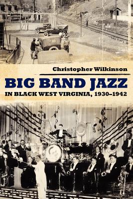 Big Band Jazz in Black West Virginia, 1930-1942 - Wilkinson, Christopher