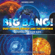 Big Bang! Dust Clouds, Energy and the Universe - Cosmology for Kids - Children's Cosmology Books