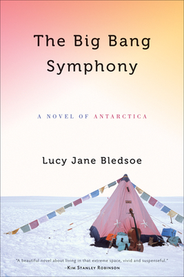 Big Bang Symphony: A Novel of Antarctica - Bledsoe, Lucy Jane