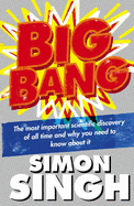 Big Bang: The Most Important Scientific Discovery of All Time and Why You Need to Know About it - Singh, Simon, Dr.