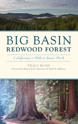Big Basin Redwood Forest: California's Oldest State Park - Bliss, Traci, and Rizzo-Martinez, Martin (Foreword by), and Hylkema, Mark G (Foreword by)